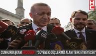 CUMHURBAŞKANI ERDOĞAN:  “GÜVENLİK GÜÇLERİMİZ ALANI TERK ETMEYECEK”