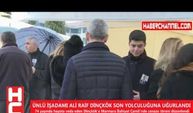 ÜNLÜ İŞ ADAMI ALİ RAİF DİNÇKÖK SON YOLCULUĞUNA UĞURLANDI