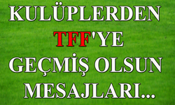 Kulüplerden 'TFF'ye geçmiş olsun mesajları