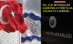 Tel Aviv Büyükelçisi Şakir Özkan Torunlar, Ankara'ya çağırıldı...