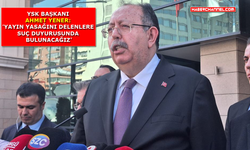 YSK Başkanı Yener: "Yayın yasağı an itibarıyla kaldırılmıştır"