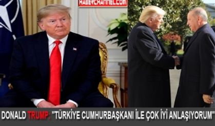 Donald Trump: "Türkiye Cumhurbaşkanı ile çok iyi anlaşıyorum"