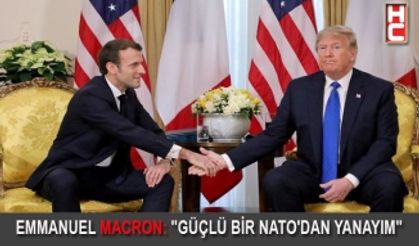 EMMANUEL MACRON: "GÜÇLÜ BİR NATO'DAN YANAYIM"