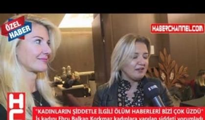 "KADINLARIN ŞİDDETLE İLGİLİ ÖLÜM HABERLERİ BİZİ ÇOK ÜZDÜ"