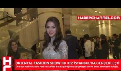 ORIENTAL FASHION SHOW İLK KEZ İSTANBUL’DA GERÇEKLEŞTİ