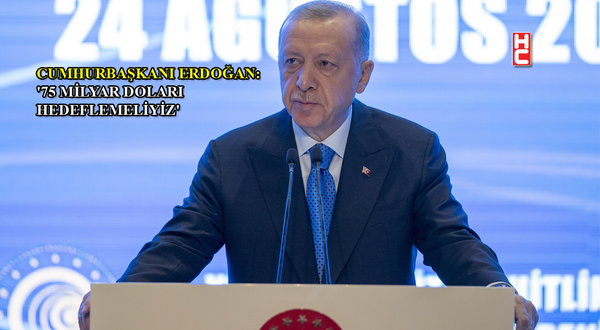 Erdoğan: "Uluslararası müteahhitlik hizmetlerinde 75 milyar doları hedeflemeliyiz"