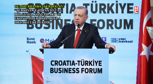 Cumhurbaşkanı Erdoğan, 'Türkiye-Hırvatistan İş Forumu'nda konuştu