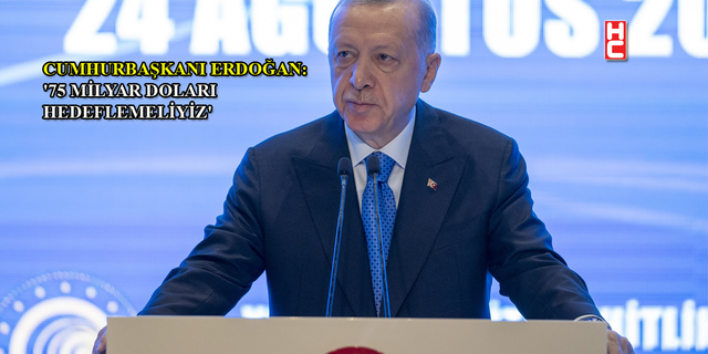 Erdoğan: "Uluslararası müteahhitlik hizmetlerinde 75 milyar doları hedeflemeliyiz"