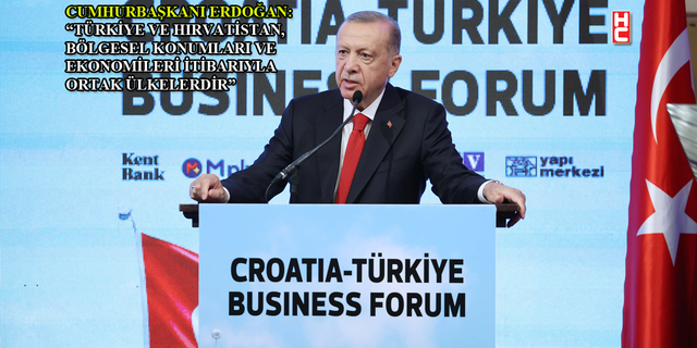 Cumhurbaşkanı Erdoğan, 'Türkiye-Hırvatistan İş Forumu'nda konuştu