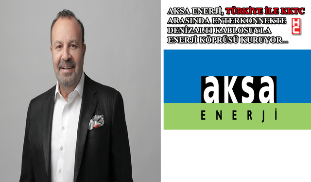 Aksa Enerji CEO’su Cemil Kazancı: 'Türkiye ile KKTC arasında enerji köprüsü kuracağız'