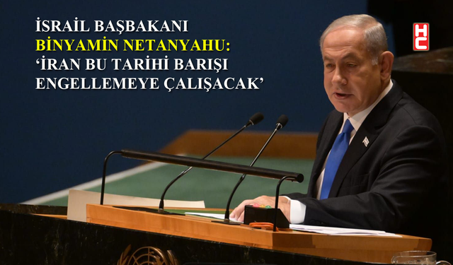 Binyamin Netanyahu: "İsrail ile Suudi Arabistan barışı yeni bir Orta Doğu yaratacak"