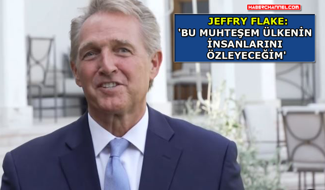 ABD Büyükelçisi Jeffry Flake: "Türkiye'ye minnettarız"