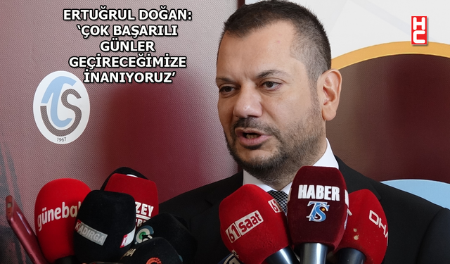 Ertuğrul Doğan: "Trabzonspor’un en önemli konusu ekonomi"