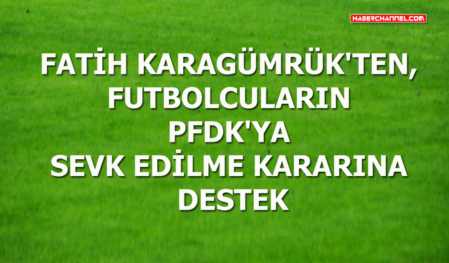 Fatih Karagümrük'ten, futbolcuların PFDK'ya sevk edilme kararına destek