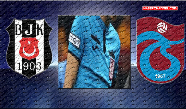 Beşiktaş - Trabzonspor maçını 'Oğuzhan Çakır' yönetecek