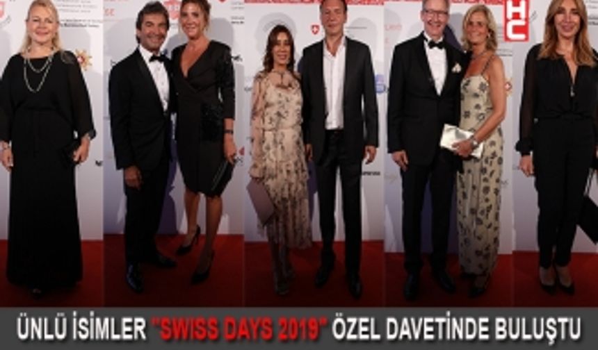 ÜNLÜ İSİMLER "SWISS DAYS 2019" ÖZEL DAVETİNDE BULUŞTU