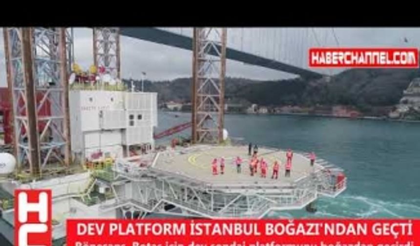 DEV PLATFORM İSTANBUL BOĞAZI'NDAN GEÇTİ