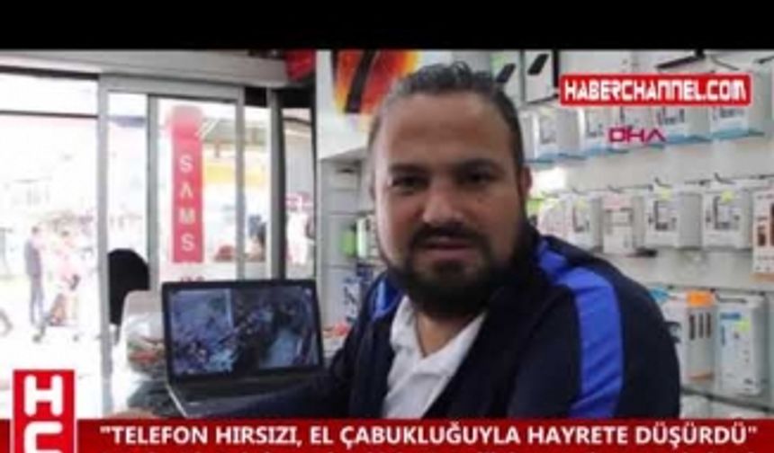 "TELEFON HIRSIZI, EL ÇABUKLUĞUYLA HAYRETE DÜŞÜRDÜ"