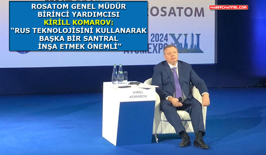 Kirill Komarov: "Türkiye’nin birçok santrale ihtiyacı var"