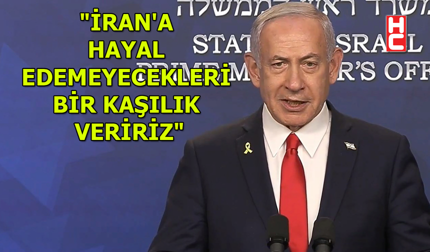 İsrail Başbakanı Binyamin Netanyahu'dan İran açıklaması