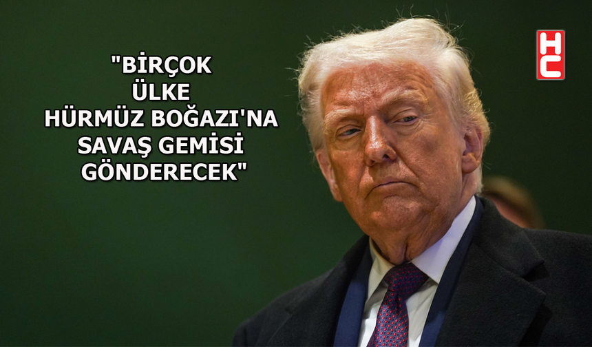 ABD Başkanı Trump'tan 'Hürmüz Boğazı' açıklaması