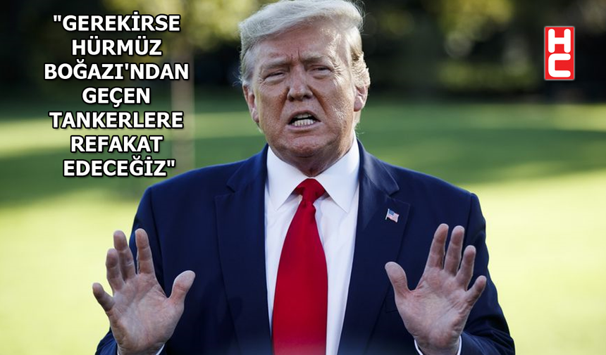 Donald Trump'tan 'Hürmüz Boğazı' açıklaması