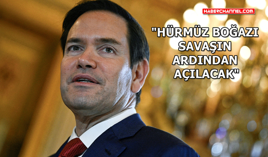ABD Dışişleri Bakanı Marco Rubio'dan 'Hürmüz Boğazı' açıklaması