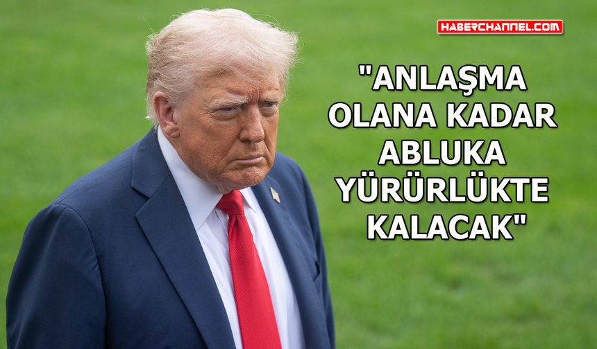 ABD Başkanı Donald Trump'tan İran ve abluka açıklaması