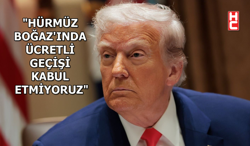 ABD Başkanı Donald Trump'tan 'Hürmüz Boğaz'ı açıklaması