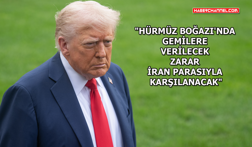 ABD Başkanı Trump'tan 'İran ve Hürmüz Boğazı' açıklaması