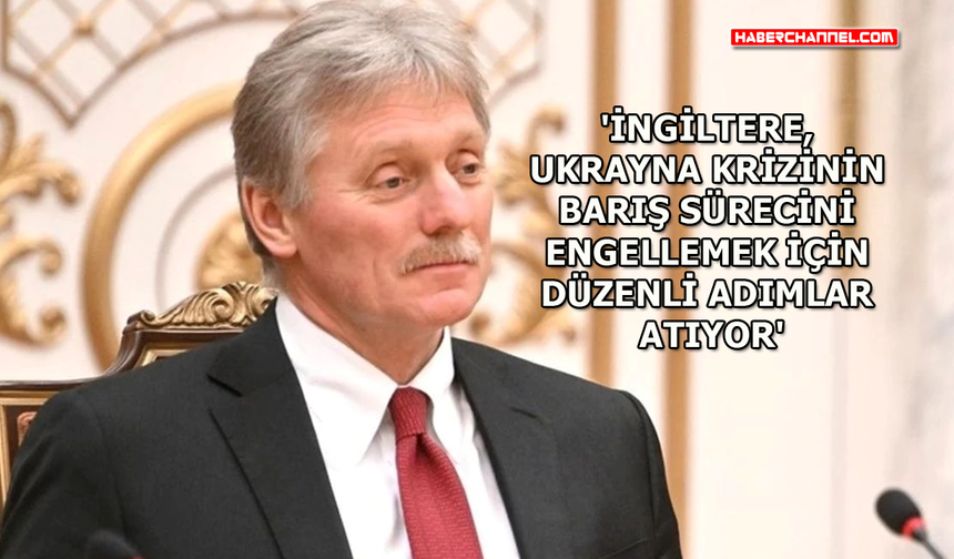 Kremlin Sözcüsü Peskov'dan İngiltere açıklaması
