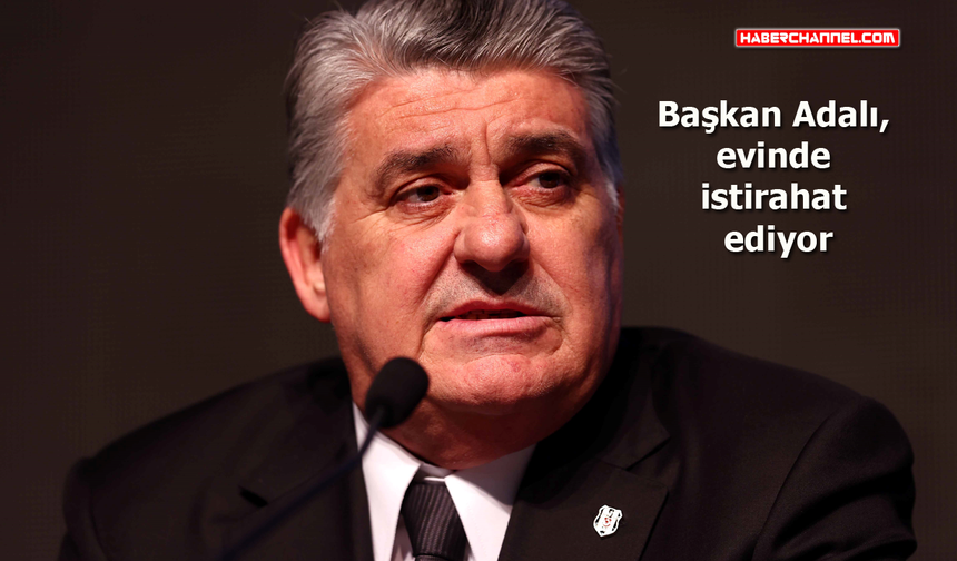 Beşiktaş Başkanı Serdal Adalı 'anjiyo' oldu