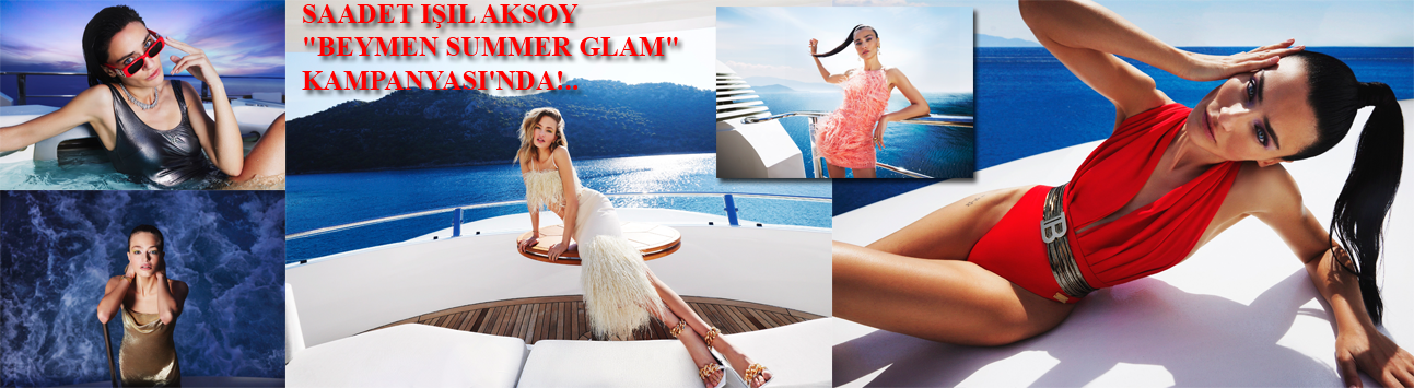 Saadet Işıl Aksoy "Beymen Summer Glam" kampanyası'nda!..