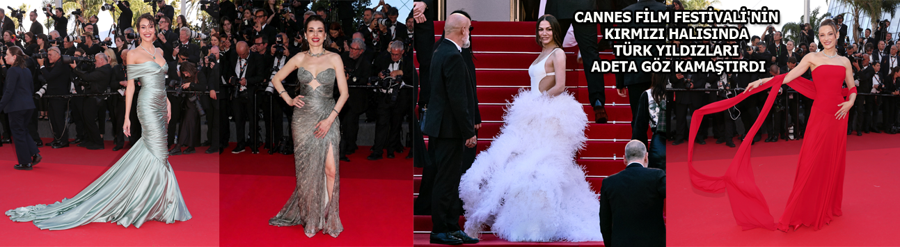 Cannes Film Festivali'nin kırmızı halısında Türk yıldızlar büyüledi